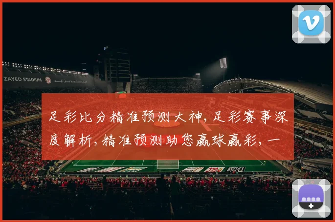 足彩比分精准预测大神,足彩赛事深度解析,精准预测助您赢球赢彩,一网打尽